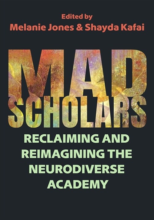 Mad Scholars: Reclaiming and Reimagining the Neurodiverse Academy (Paperback)