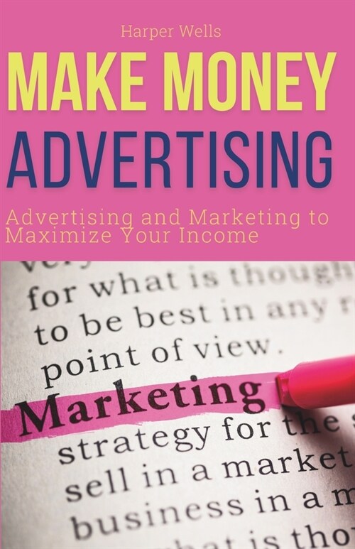 Make Money Advertising: Advertising and Marketing to Maximize Your Passive Income (Paperback)