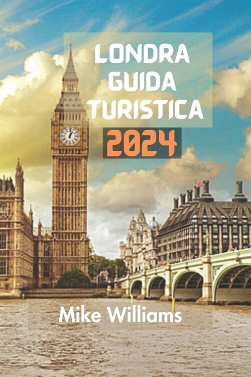 Londra Guida Turistica 2024: La Guida Definitiva E Completa Per Esplorare La Capitale E La Citt?Pi?Grande Dellinghilterra E Del Regno Unito (Paperback)