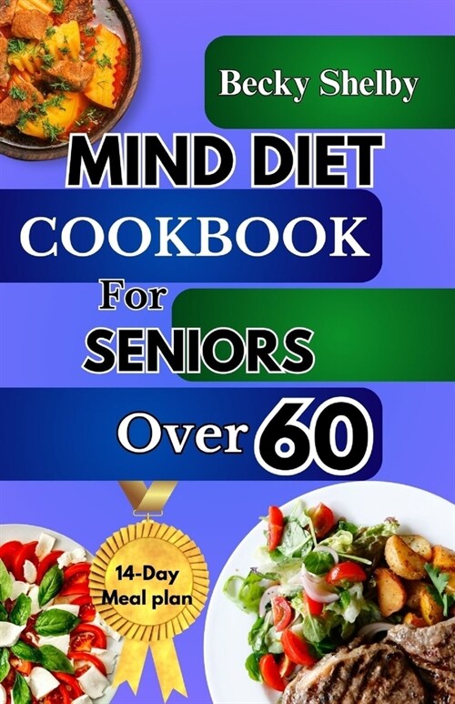 Mind Diet Cookbook for Seniors Over 60: The Complete Guide to Nourishing the Brain, Combating Alzheimers & Dementia with 70+ Recipes to Enhance Cogni (Paperback)