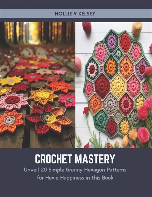 Crochet Mastery: Unveil 20 Simple Granny Hexagon Patterns for Hexie Happiness in this Book (Paperback)