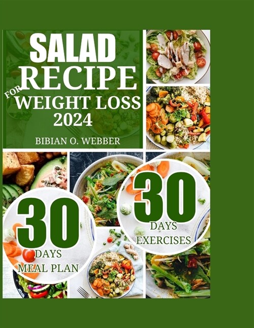Salad Recipe for Weight Loss 2024: A delicious Cookbook Transformation Eating Habit-Explore Wholesome Recipes, 30 Days Meal Plan and 30Days Weight Los (Paperback)