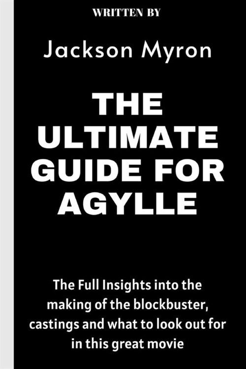 The Ultimate Guide For Agylle: The Full Insights into the making of the blockbuster, castings and what to look out for in this great movie (Paperback)