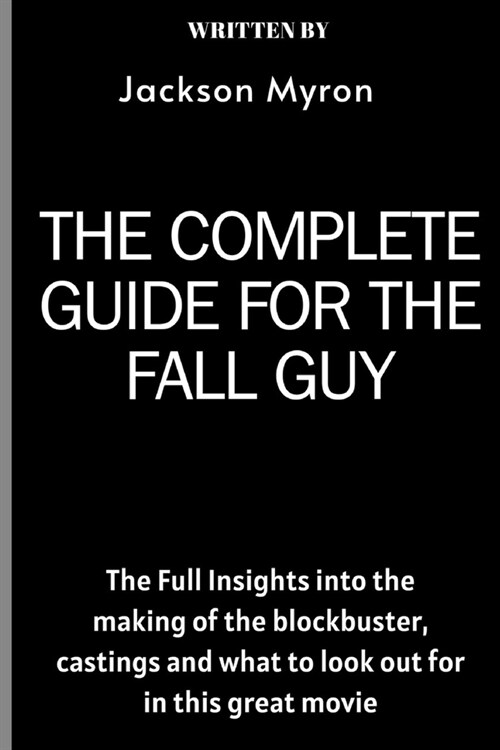 The Complete Guide For The Fall Guy: The Full Insights into the making of the blockbuster, castings and what to look out for in this great movie (Paperback)