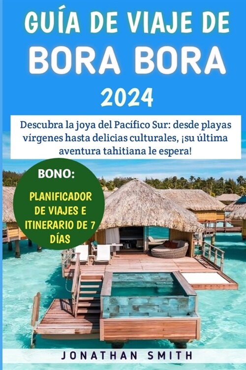Gu? De Viaje De Bora Bora 2024: Descubra la joya del Pac?ico Sur: desde playas v?genes hasta delicias culturales, 죛u ?tima aventura tahitiana le (Paperback)