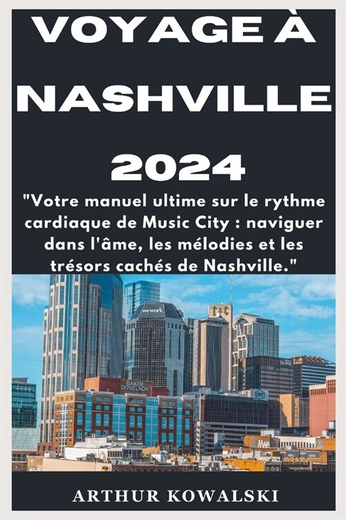 Voyage ?Nashville 2024: Votre manuel ultime sur le rythme cardiaque de Music City: naviguer dans l?e, les m?odies et les tr?ors cach? de (Paperback)