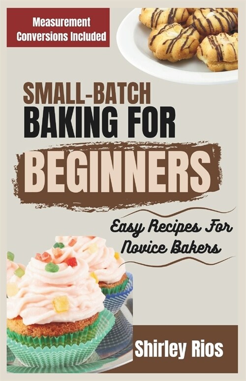 Small-Batch Baking For Beginners: Easy Recipes For Novice Bakers (Paperback)