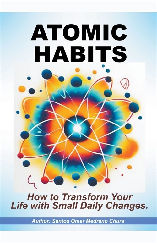 Atomic Habits. How to Transform Your Life with Small Daily Changes. (Paperback)