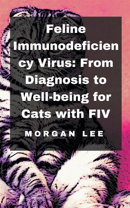 Feline Immunodeficiency Virus: From Diagnosis to Well-being for Cats with FIV (Paperback)