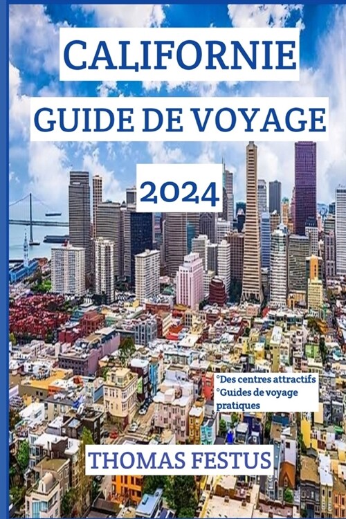 Californie Guide de Voyage 2024: D?ouvrez le Golden State: d?oiler des joyaux cach?, adopter la diversit?et cr?r des souvenirs intemporels au coe (Paperback)