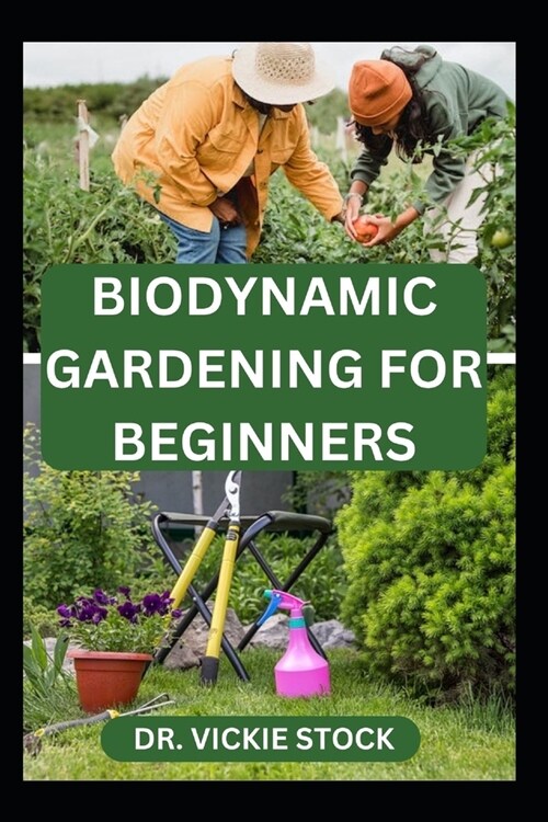 Biodynamic Gardening for Beginners: Comprehensive Techniques for Growing and Harvesting Healthy Farm Produce (Paperback)