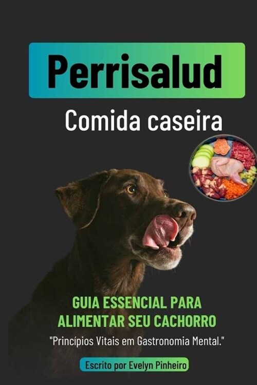 Perrisalud: Cozinha Caseira Canina: Receitas Caseiras e Nutritivas para Mimar o seu C? e Melhorar o seu Bem-Estar (Paperback)