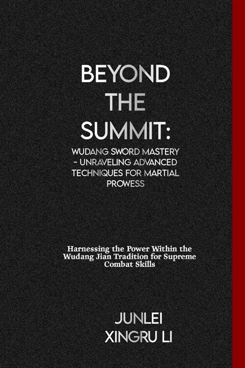 Beyond the Summit: Wudang Sword Mastery - Unraveling Advanced Techniques for Martial Prowess: Harnessing the Power Within the Wudang Jian (Paperback)