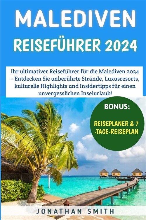 Malediven Reisef?rer 2024: Entdecken Sie unber?rte Str?de, Luxusresorts, kulturelle Highlights und Insidertipps f? einen unvergesslichen Insel (Paperback)