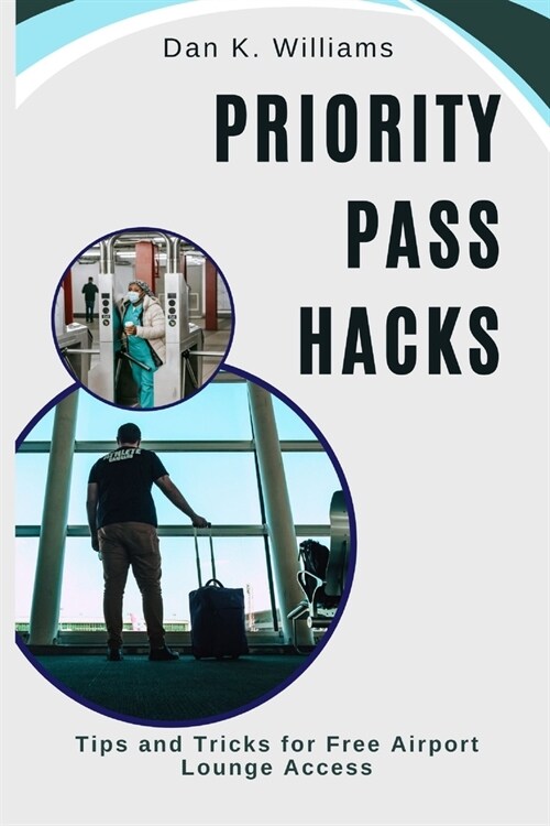 Priority Pass Hacks: Tips and Tricks for Free Airport Lounge Access (Paperback)