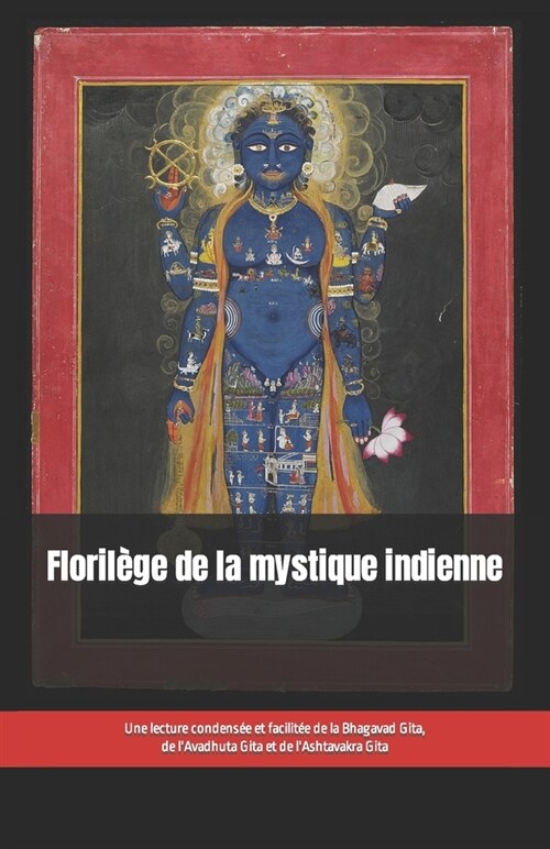 Floril?e de la mystique indienne: Une lecture condens? et facilit? de la Bhagavad Gita, de lAvadhuta Gita et de lAshtavakra Gita (Paperback)
