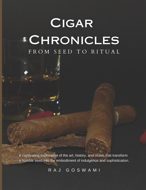Cigar Chronicles: From Seed to Ritual: A Journey Through the Art and Tradition of Cigar Making (Paperback)