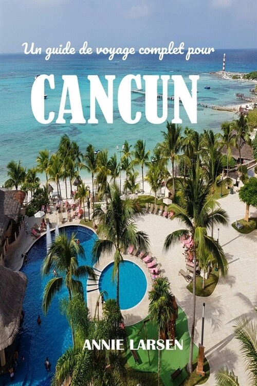 Un guide de voyage complet pour CANCUN 2024 2025: Explorez les meilleures plages, la cuisine, la culture et les activit? de la magnifique destination (Paperback)