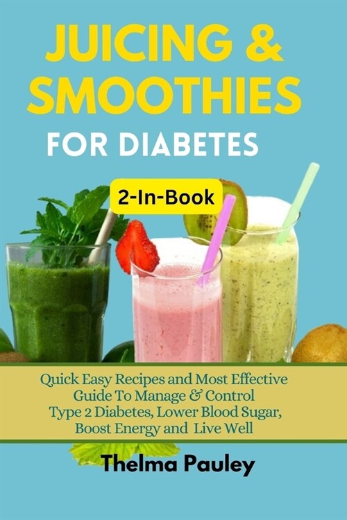 JUICING & SMOOTHIES FOR DIABETES 2-in-1 Book: Quick Easy Recipes and Most Effective Guide To Manage & Control Type 2 Diabetes, Lower Blood Sugar, Boos (Paperback)