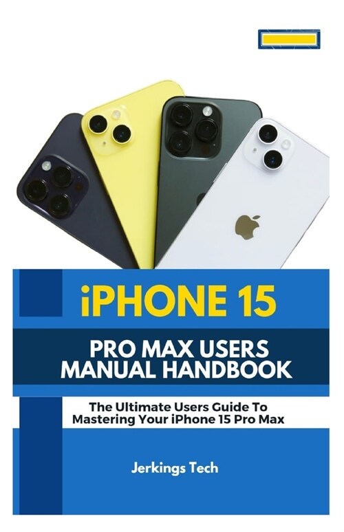 iPhone 15 Pro Max Users Manual Handbook: The Ultimate users guide to mastering your iPhone 15 pro max (Paperback)