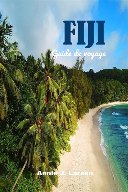 FIJI Guide de voyage 2024: Un guide pour explorer le nature, aventure, beaut?et richesses du joyau du Pacifique Sud des Fidji, ainsi quun itin? (Paperback)