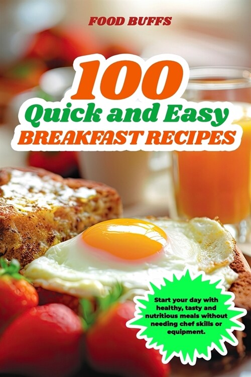 100 Quick and Easy Breakfast Recipes: Start your day with healthy, tasty and nutritious meals without needing chef skills or equipment. (Paperback)