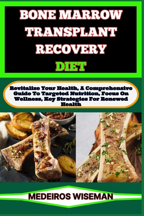 Bone Marrow Transplant Recovery Diet: Revitalize Your Health, A Comprehensive Guide To Targeted Nutrition, Focus On Wellness, Key Strategies For Renew (Paperback)