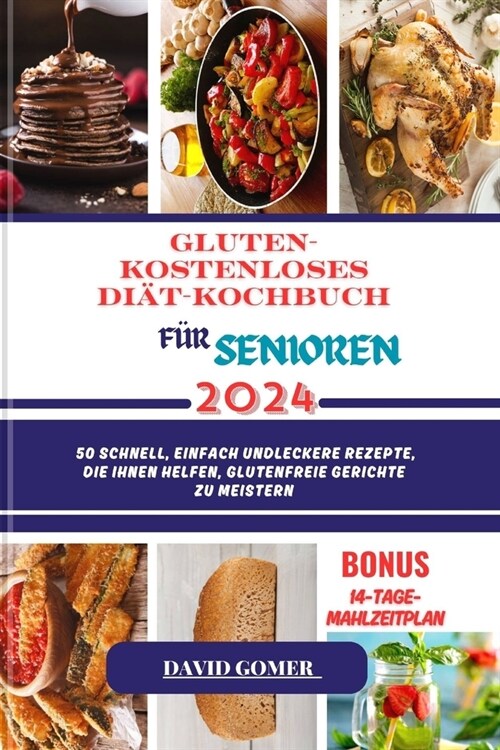 Gluten- Kostenloses Di?-Kochbuch F? Senioren 2024: 50 Schnell, einfach undLeckere Rezepte, die Ihnen helfen, glutenfreie Gerichte zu meistern (Paperback)