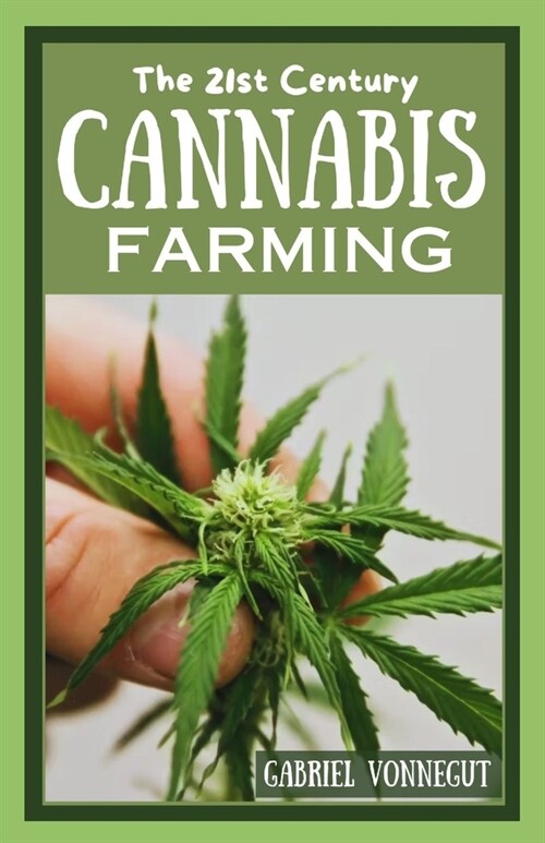 The 21st Century Cannabis Farming: Growing Green: A Complete Manual for Newcomers to Modern Marijuana Cultivation (Paperback)
