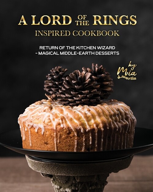 A Lord of the Rings Inspired Cookbook: Return of the Kitchen Wizard - Magical Middle-earth Desserts (Paperback)