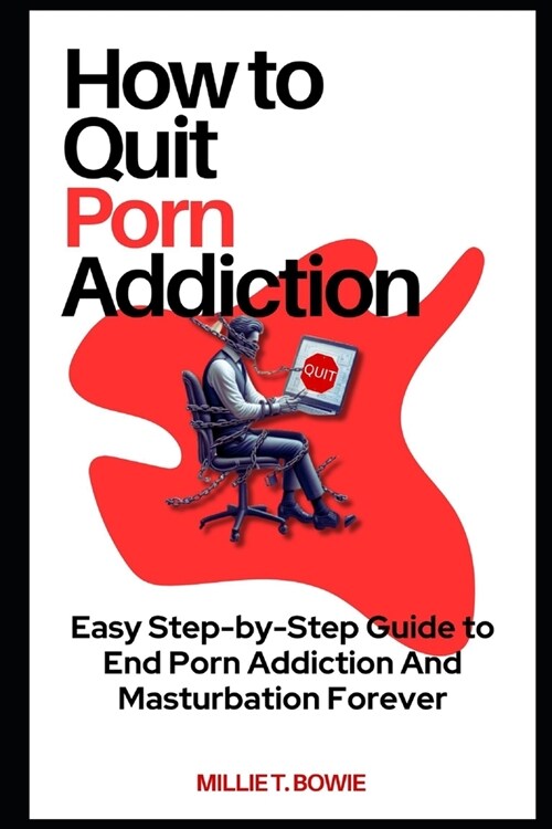 How to Quit Porn Addiction: Easy Step-by-Step Guide to End Porn Addiction And Masturbation Forever (Paperback)