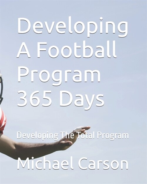 Developing A Football Program 365 Days: Developing The Total Program (Paperback)