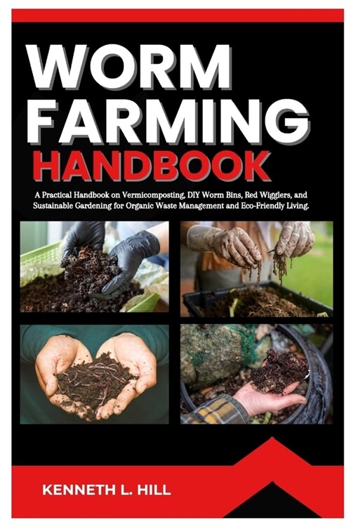 Worm Farming Handbook: A Practical Handbook on Vermicomposting, DIY Worm Bins, Red Wigglers, and Sustainable Gardening for Organic Waste Mana (Paperback)