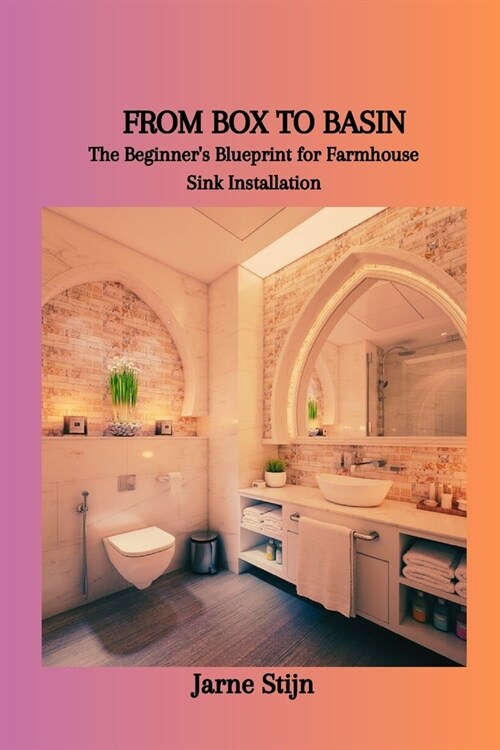 From Box to Basin: The Beginners Blueprint for Farmhouse Sink Installation (Paperback)