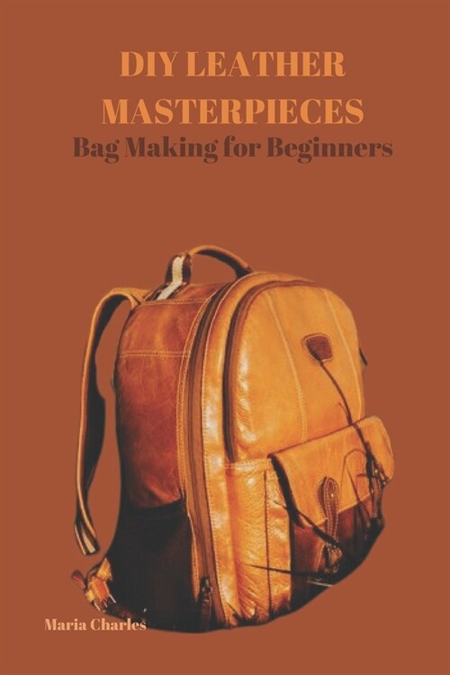 DIY Leather Masterpieces: Bag Making for Beginners (Paperback)