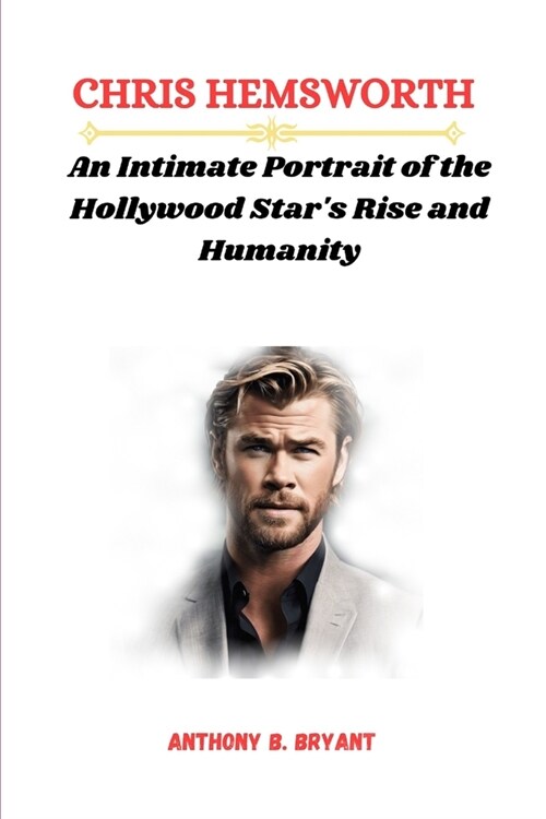 Chris Hemsworth: An Intimate Portrait of the Hollywood Stars Rise and Humanity (Paperback)