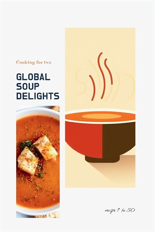 (National cooking - Pt Soups 3.1) Global Soup Delights: A Culinary Journey of 235 World Soups for Two (Paperback)