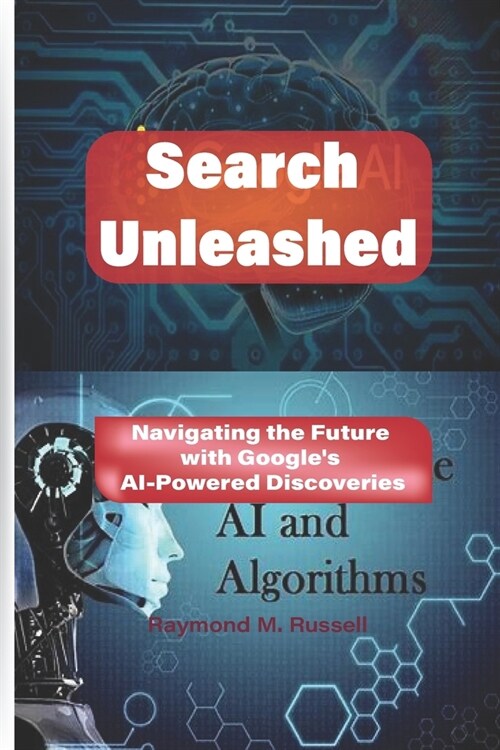 Search Unleashed: Navigating the Future with Googles AI-Powered Discoveries (Paperback)