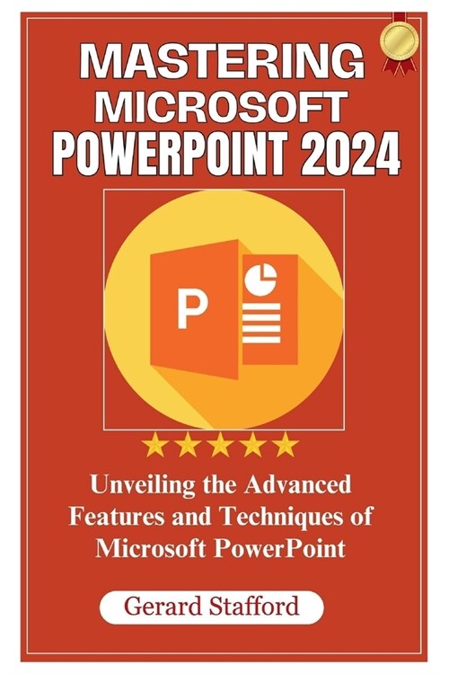 Mastering Microsoft PowerPoint 2024: Unveiling the Advanced Features and Techniques of Microsoft PowerPoint (Paperback)