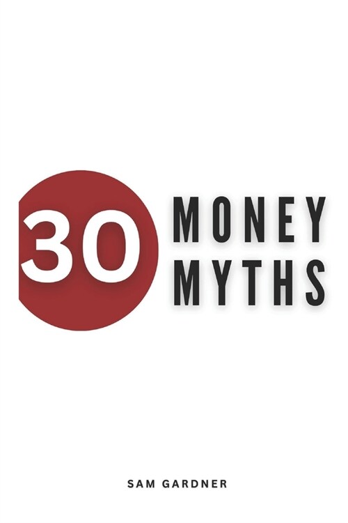 30 Money Myths: Debunking Financial Fallacies for A Wealthier Tomorrow (Paperback)