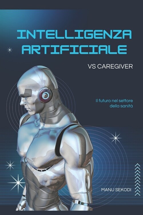Intelligenza artificiale VS caregiver Il futuro nel settore della sanit? (Paperback)