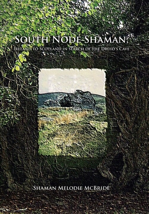 South Node Shaman; Ireland to Scotland in search of the Druids Cave (Hardcover)