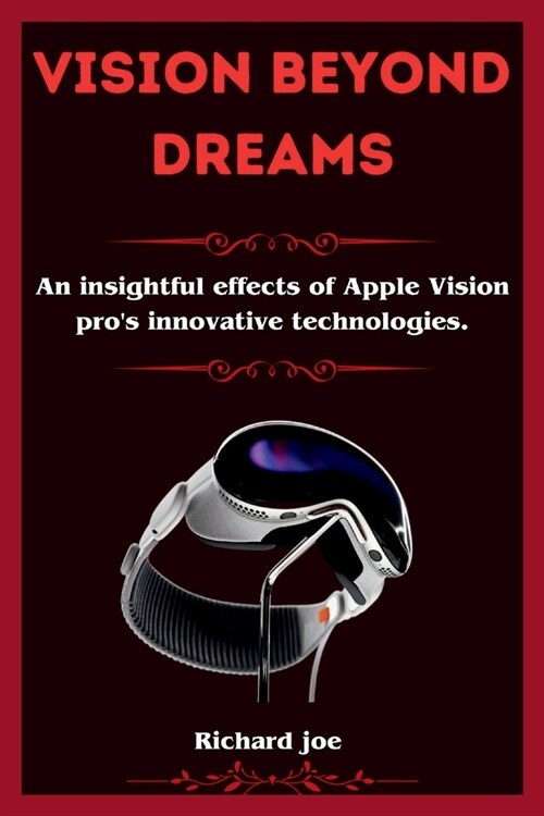 Vision beyond Dreams: An insightful effects of Apple Vision pros innovative technologies (Paperback)