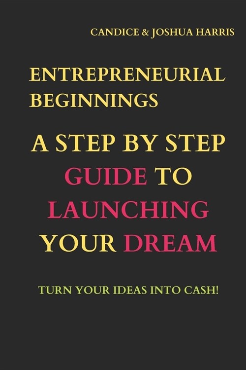 Entrepreneurial Beginnings: A Step-by-Step Guide to Launching Your Dream (Paperback)