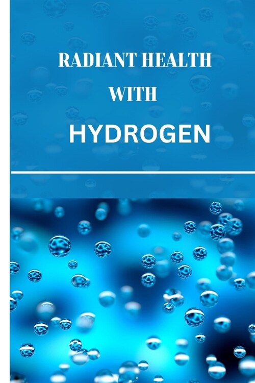 Radiant health with hydrogen: The Power of Hydrogen for womens Holistic Approach and Wellness (Paperback)