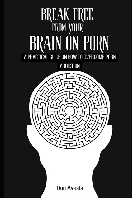 Break Free from Your Brain on Porn: A Practical Guide on How to Overcome Porn Addiction (Paperback)