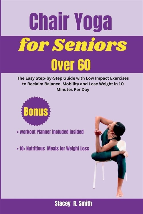 Chair Yoga for Seniors Over 60: The Easy Step-by-Step Guide with Low Impact Exercises to Reclaim Balance, Mobility and Lose Weight in 10 Minutes Per D (Paperback)