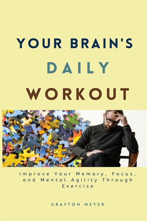 Your Brains Daily Workout: Improve Your Memory, Focus, and Mental Agility Through Exercise (Paperback)