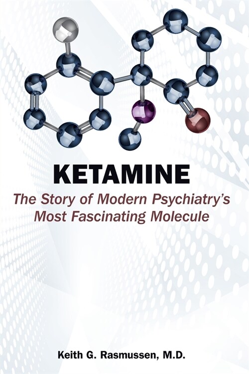 Ketamine: The Story of Modern Psychiatrys Most Fascinating Molecule (Paperback)