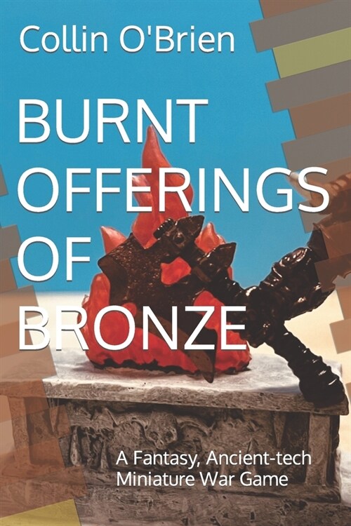 Burnt Offerings of Bronze: A Fantasy, Ancient-tech Miniature War Game (Paperback)